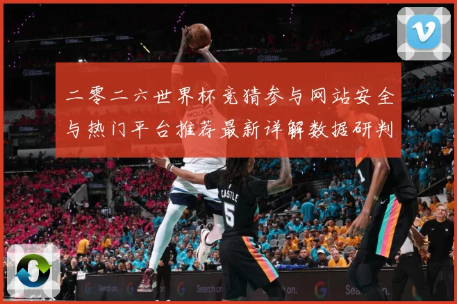 二零二六世界杯竞猜参与网站安全与热门平台推荐最新详解数据研判