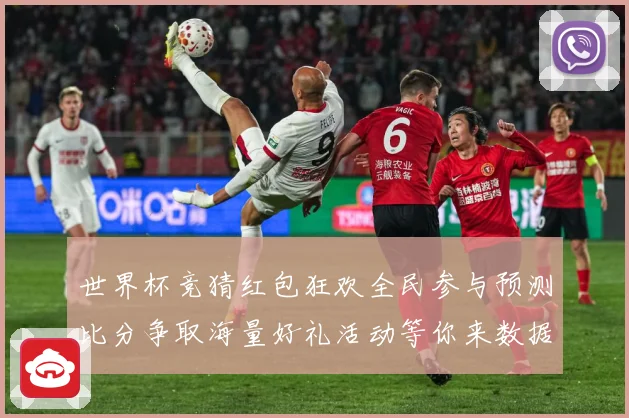 世界杯竞猜红包狂欢全民参与预测比分争取海量好礼活动等你来数据研判