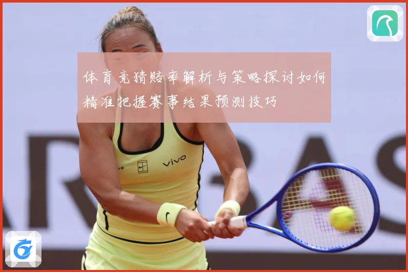 体育竞猜赔率解析与策略探讨如何精准把握赛事结果预测技巧