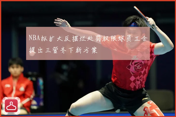 NBA拟扩大反摆烂处罚权限球员工会提出三管齐下新方案