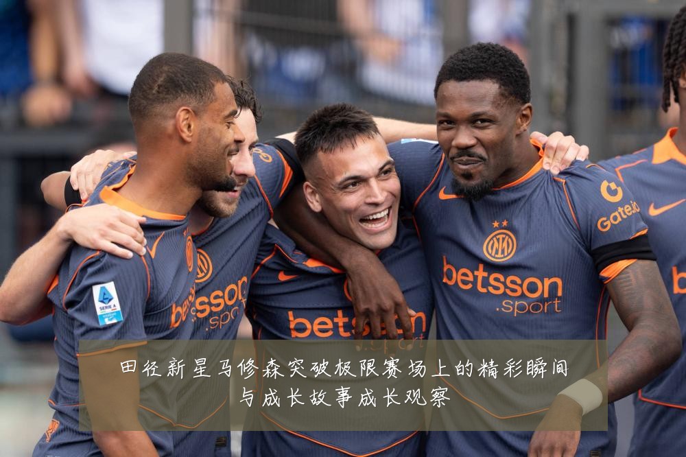 田径新星马修森突破极限赛场上的精彩瞬间与成长故事成长观察