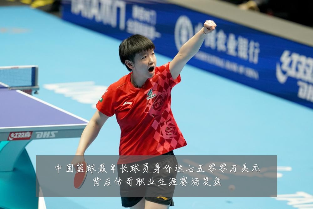 中国篮球最年长球员身价达七五零零万美元背后传奇职业生涯赛场复盘